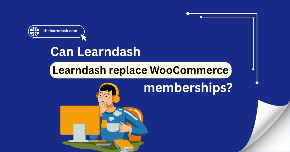 Can Learndash replace WooCommerce memberships